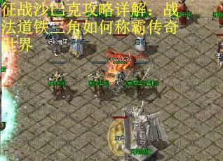 征战沙巴克攻略详解：战法道铁三角如何称霸传奇世界