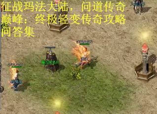 征战玛法大陆，问道传奇巅峰：终极轻变传奇攻略问答集