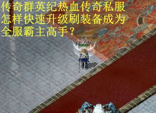 传奇群英纪热血传奇私服怎样快速升级刷装备成为全服霸主高手？