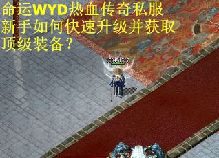 命运WYD热血传奇私服新手如何快速升级并获取顶级装备？