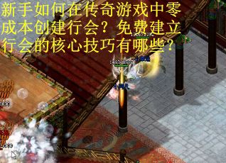 新手如何在传奇游戏中零成本创建行会？免费建立行会的核心技巧有哪些？