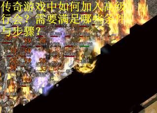 传奇游戏中如何加入高级行会？需要满足哪些条件与步骤？