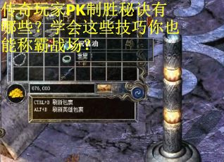 传奇玩家PK制胜秘诀有哪些？学会这些技巧你也能称霸战场？