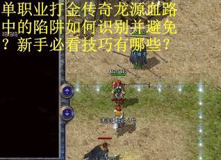 单职业打金传奇龙源血路中的陷阱如何识别并避免？新手必看技巧有哪些？