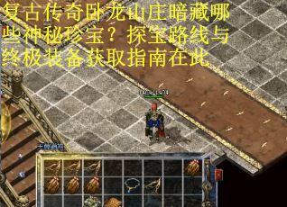 复古传奇卧龙山庄暗藏哪些神秘珍宝？探宝路线与终极装备获取指南在此