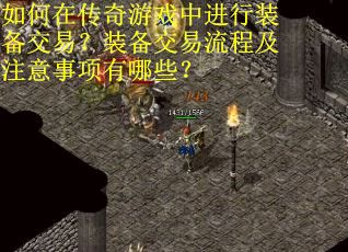 如何在传奇游戏中进行装备交易？装备交易流程及注意事项有哪些？