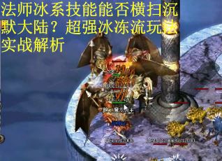 法师冰系技能能否横扫沉默大陆？超强冰冻流玩法实战解析