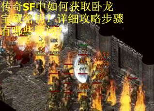 传奇SF中如何获取卧龙宝藏密钥？详细攻略步骤有哪些疑问？