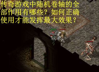 传奇游戏中随机卷轴的全部作用有哪些？如何正确使用才能发挥最大效果？
