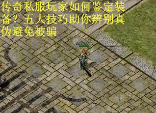 传奇私服玩家如何鉴定装备？五大技巧助你辨别真伪避免被骗
