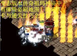变态版本传奇祖玛神庙中有哪些必刷地图？隐藏关卡与通关技巧全解析？