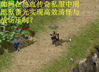 如何在热血传奇私服中用地狱雷光实现高效清怪与战场压制？