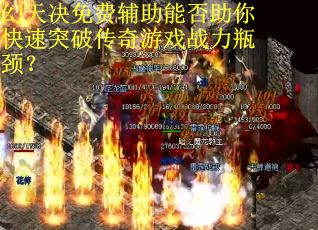 幻天决免费辅助能否助你快速突破传奇游戏战力瓶颈？