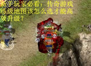 新手玩家必看：传奇游戏练级地图该怎么选才能高效升级？