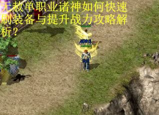 无赦单职业诸神如何快速刷装备与提升战力攻略解析？