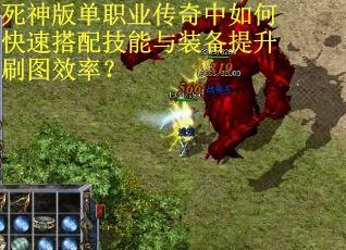 死神版单职业传奇中如何快速搭配技能与装备提升刷图效率？