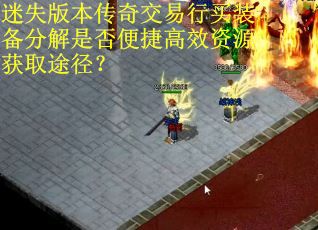 迷失版本传奇交易行买装备分解是否便捷高效资源获取途径？
